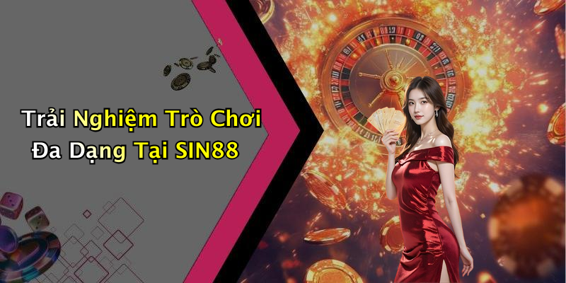 Trải Nghiệm Trò Chơi Đa Dạng Tại SIN88