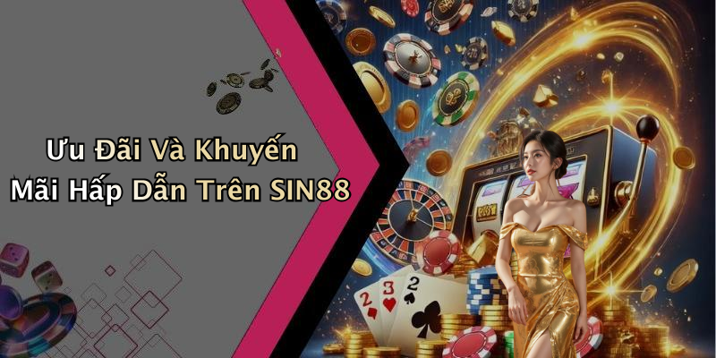 Ưu Đãi Và Khuyến Mãi Hấp Dẫn Trên SIN88