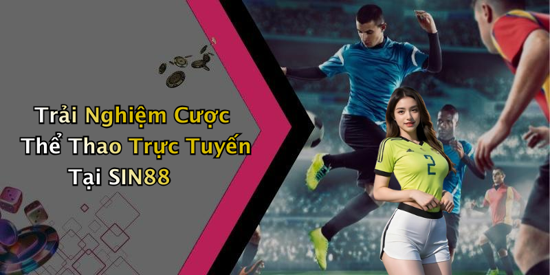 Trải Nghiệm Cược Thể Thao Trực Tuyến Tại SIN88