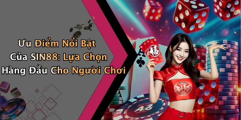 Ưu Điểm Nổi Bật Của SIN88: Lựa Chọn Hàng Đầu Cho Người Chơi