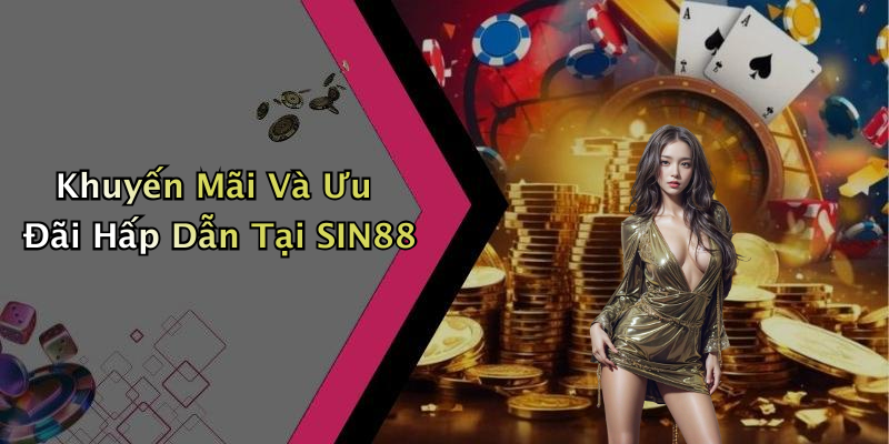 Khuyến Mãi Và Ưu Đãi Hấp Dẫn Tại SIN88