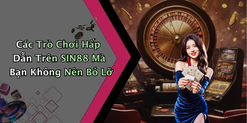 Các Trò Chơi Hấp Dẫn Trên SIN88 Mà Bạn Không Nên Bỏ Lỡ