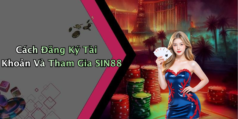 Cách Đăng Ký Tài Khoản Và Tham Gia SIN88