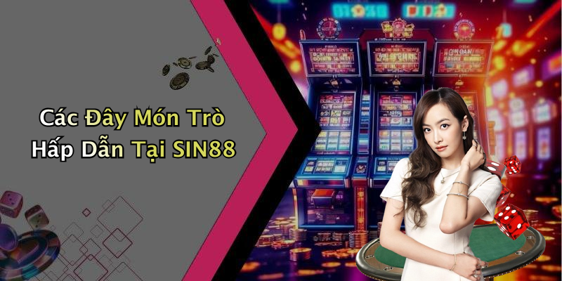 Các Đây Món Trò Hấp Dẫn Tại SIN88