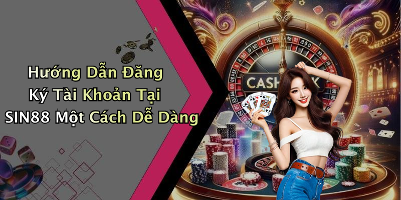 Hướng Dẫn Đăng Ký Tài Khoản Tại SIN88 Một Cách Dễ Dàng