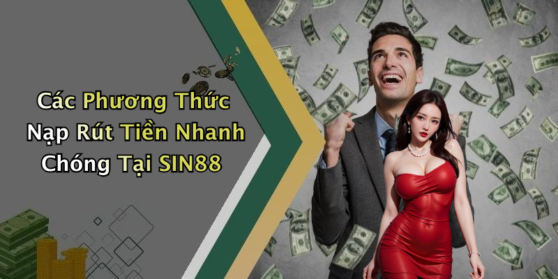 Các Phương Thức Nạp Rút Tiền Nhanh Chóng Tại SIN88