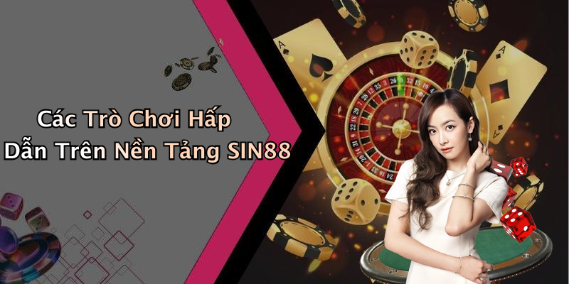 Các Trò Chơi Hấp Dẫn Trên Nền Tảng SIN88