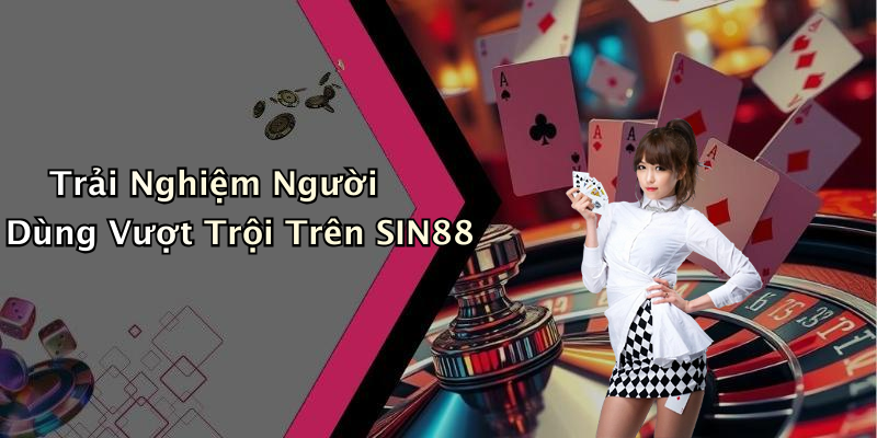 Trải Nghiệm Người Dùng Vượt Trội Trên SIN88