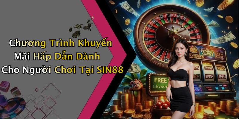 Chương Trình Khuyến Mãi Hấp Dẫn Dành Cho Người Chơi Tại SIN88
