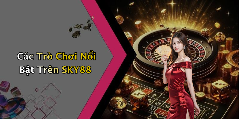 Các Trò Chơi Nổi Bật Trên SKY88