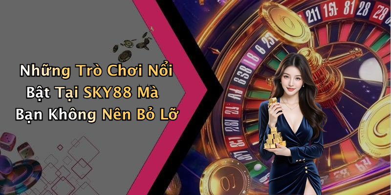 Những Trò Chơi Nổi Bật Tại SKY88 Mà Bạn Không Nên Bỏ Lỡ