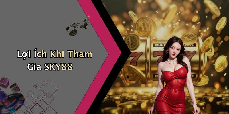 Lợi Ích Khi Tham Gia SKY88