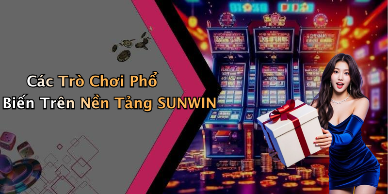 Các Trò Chơi Phổ Biến Trên Nền Tảng SUNWIN