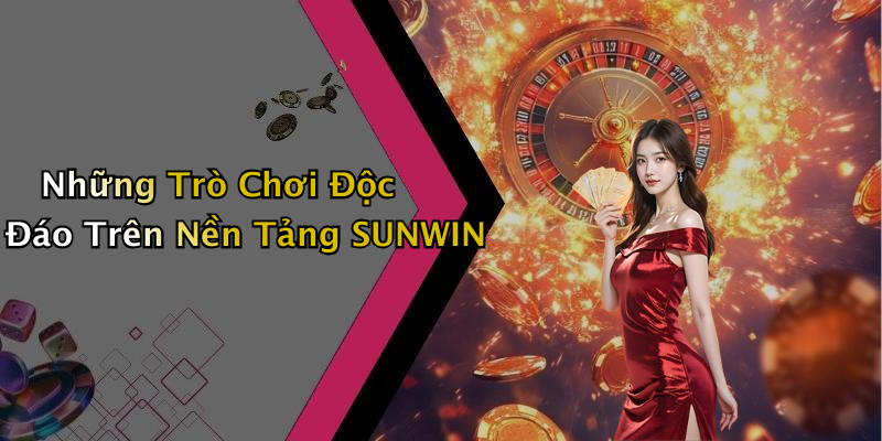 Những Trò Chơi Độc Đáo Trên Nền Tảng SUNWIN