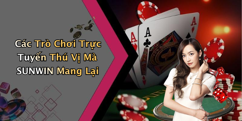Các Trò Chơi Trực Tuyến Thú Vị Mà SUNWIN Mang Lại