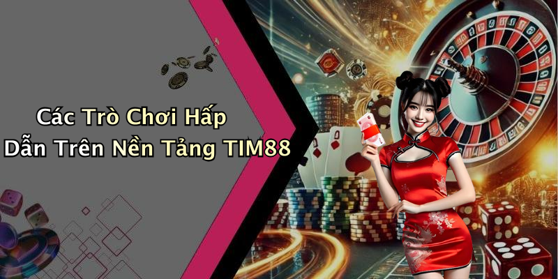 Các Trò Chơi Hấp Dẫn Trên Nền Tảng TIM88
