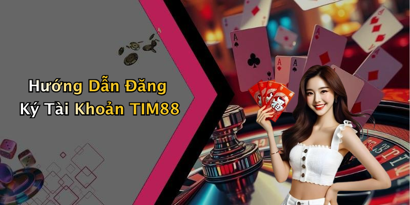 Hướng Dẫn Đăng Ký Tài Khoản TIM88