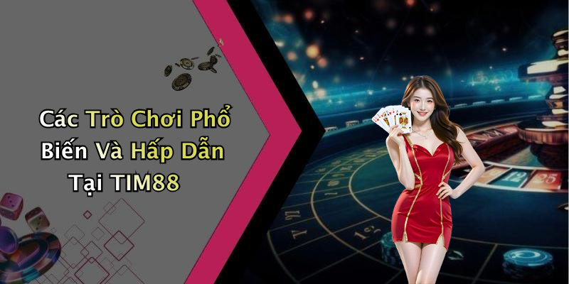 Các Trò Chơi Phổ Biến Và Hấp Dẫn Tại TIM88