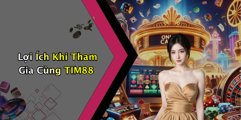 Lợi Ích Khi Tham Gia Cùng TIM88