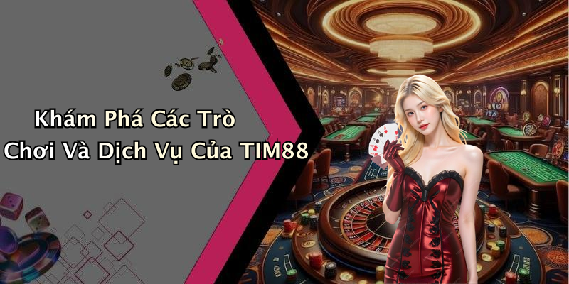 Khám Phá Các Trò Chơi Và Dịch Vụ Của TIM88