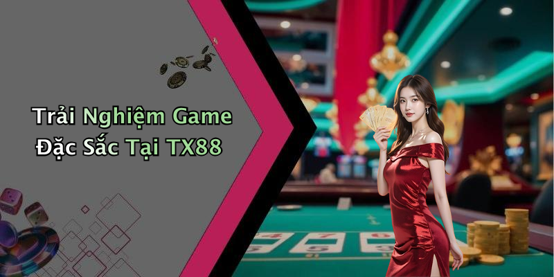 Trải Nghiệm Game Đặc Sắc Tại TX88