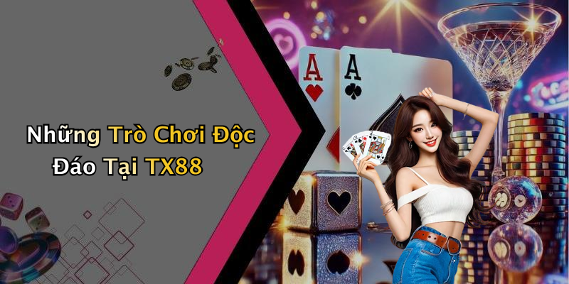 Những Trò Chơi Độc Đáo Tại TX88