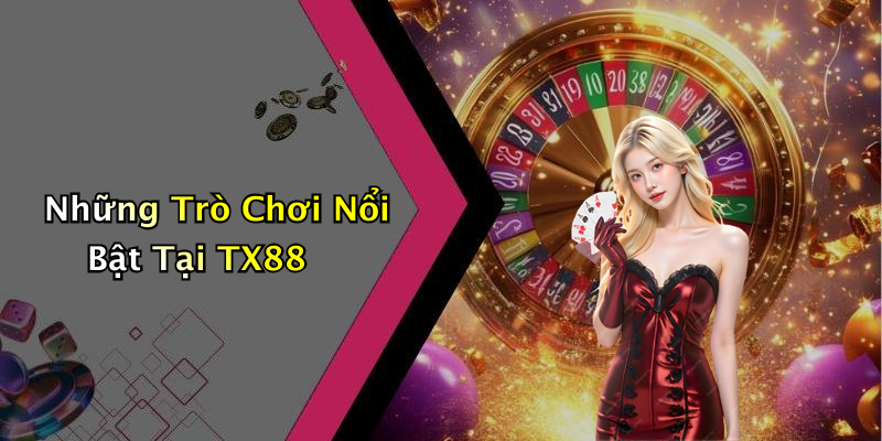 Những Trò Chơi Nổi Bật Tại TX88