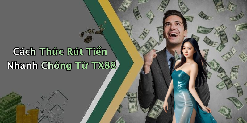 Cách Thức Rút Tiền Nhanh Chóng Từ TX88