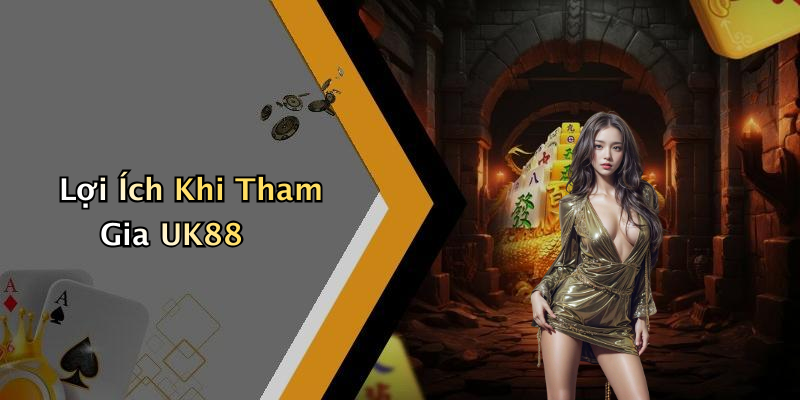 Lợi Ích Khi Tham Gia UK88