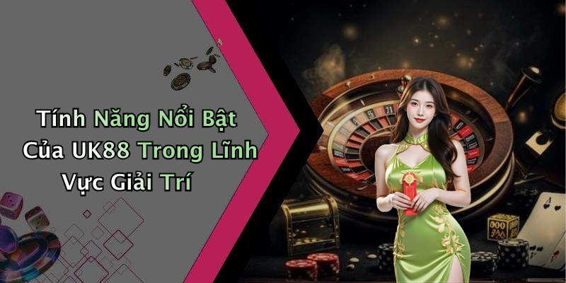 Tính Năng Nổi Bật Của UK88 Trong Lĩnh Vực Giải Trí