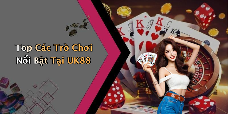 Top Các Trò Chơi Nổi Bật Tại UK88