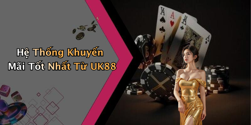Hệ Thống Khuyến Mãi Tốt Nhất Từ UK88