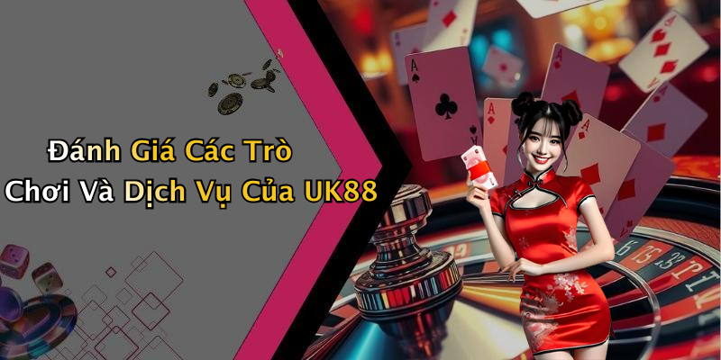 Đánh Giá Các Trò Chơi Và Dịch Vụ Của UK88