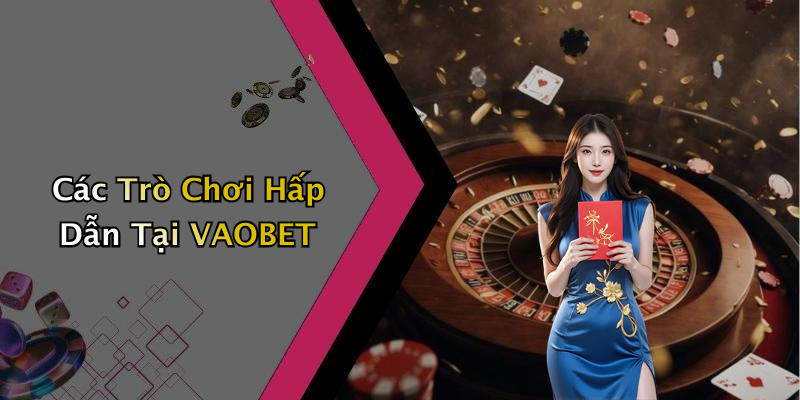 Các Trò Chơi Hấp Dẫn Tại VAOBET