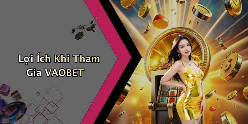 Lợi Ích Khi Tham Gia VAOBET