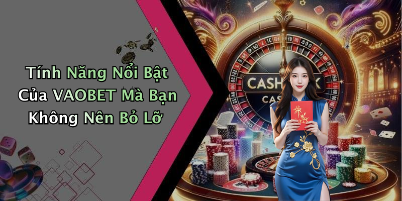 Tính Năng Nổi Bật Của VAOBET Mà Bạn Không Nên Bỏ Lỡ
