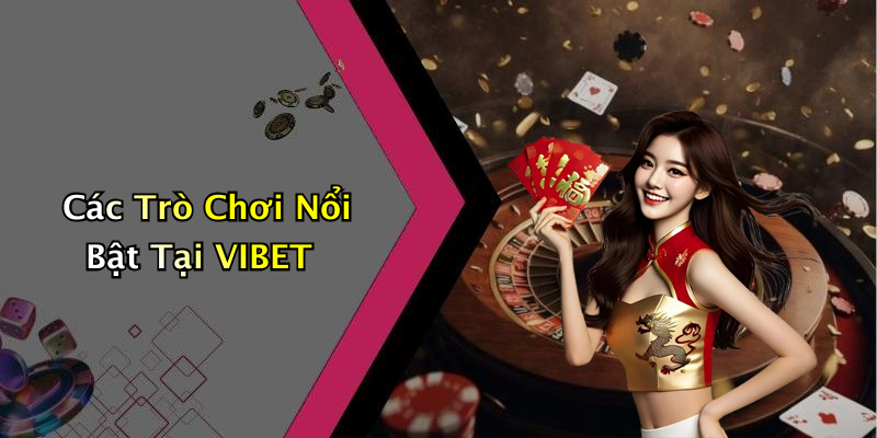 Các Trò Chơi Nổi Bật Tại VIBET