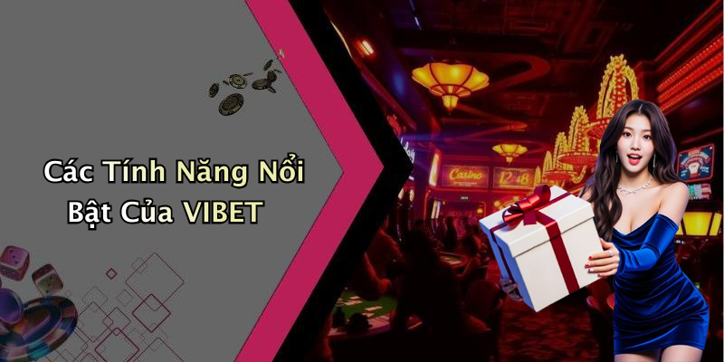 Các Tính Năng Nổi Bật Của VIBET