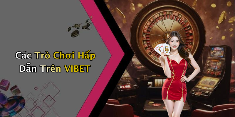 Các Trò Chơi Hấp Dẫn Trên VIBET