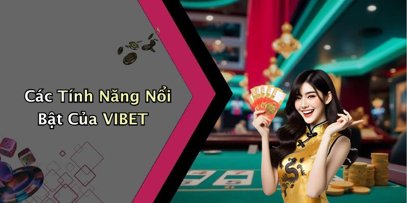 Các Tính Năng Nổi Bật Của VIBET