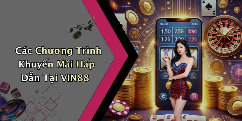 Các Chương Trình Khuyến Mãi Hấp Dẫn Tại VIN88