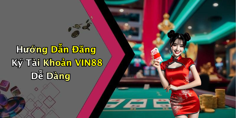 Hướng Dẫn Đăng Ký Tài Khoản VIN88 Dễ Dàng