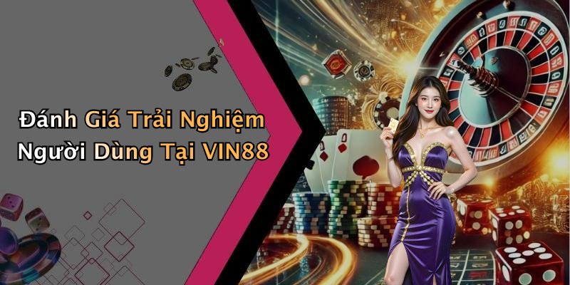 Đánh Giá Trải Nghiệm Người Dùng Tại VIN88