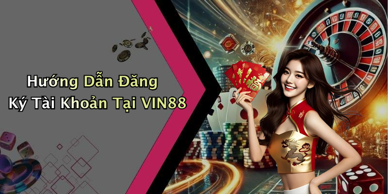 Hướng Dẫn Đăng Ký Tài Khoản Tại VIN88