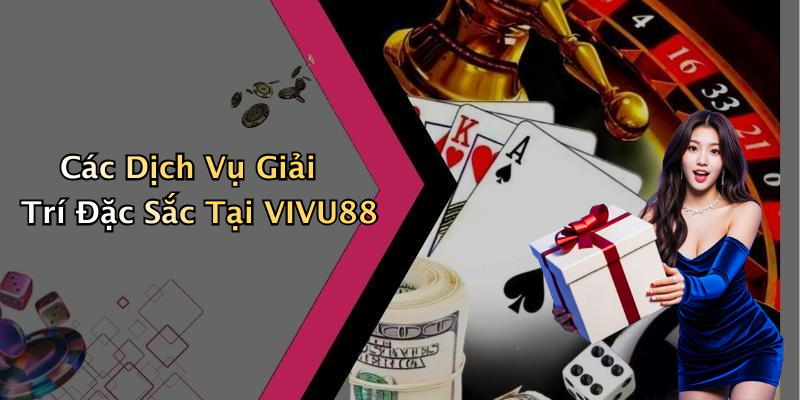 Các Dịch Vụ Giải Trí Đặc Sắc Tại VIVU88