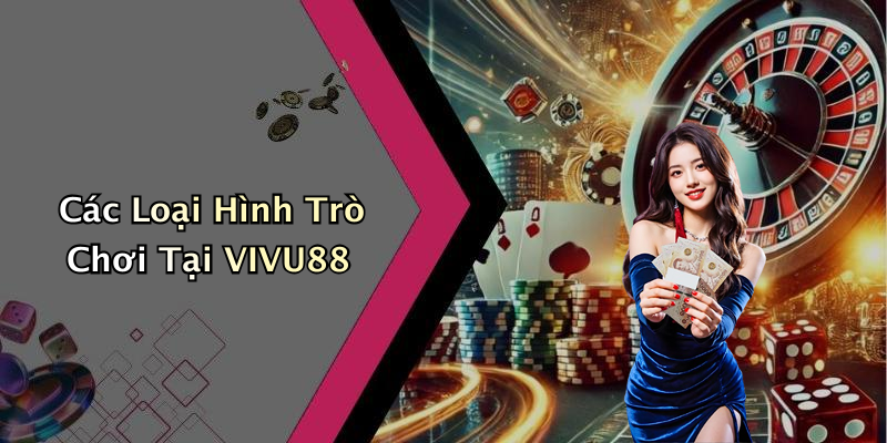 Các Loại Hình Trò Chơi Tại VIVU88
