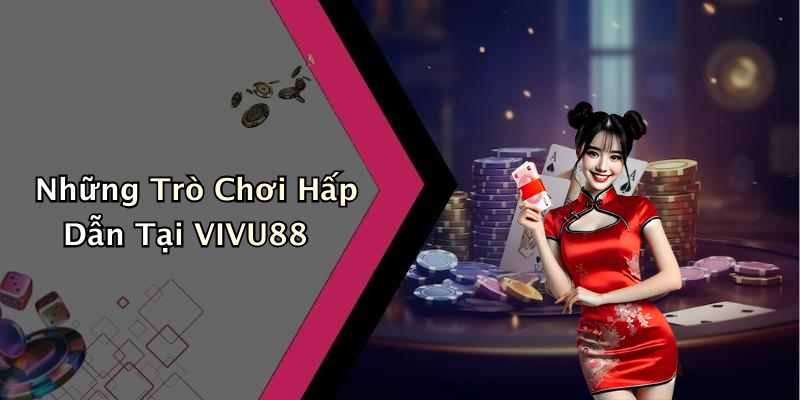Những Trò Chơi Hấp Dẫn Tại VIVU88