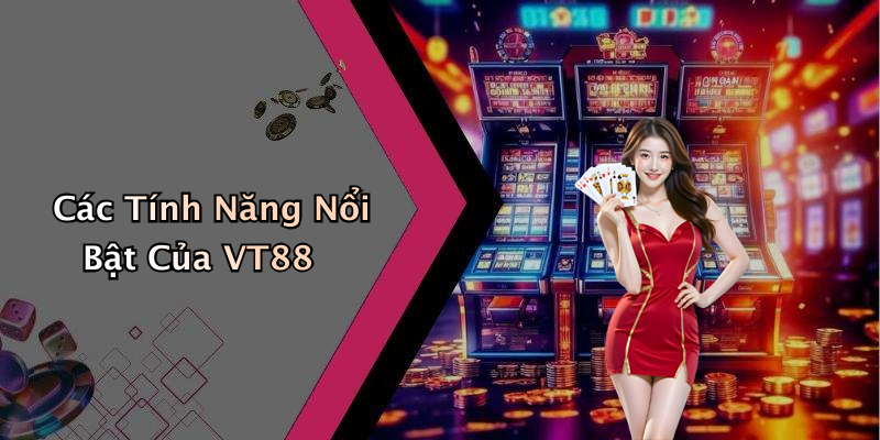 Các Tính Năng Nổi Bật Của VT88