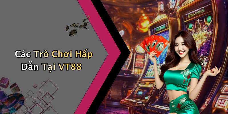Các Trò Chơi Hấp Dẫn Tại VT88