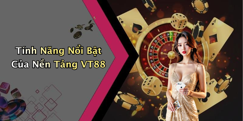 Tính Năng Nổi Bật Của Nền Tảng VT88